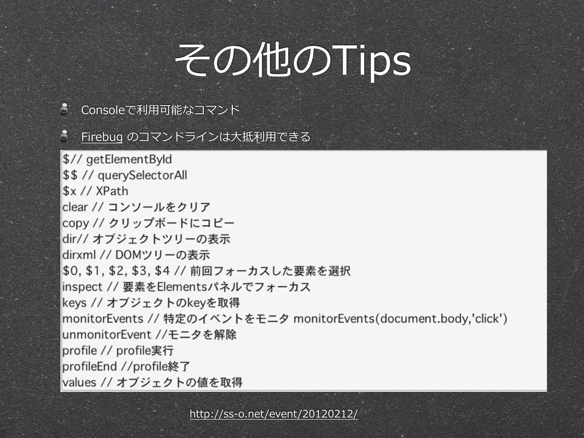 その他のTips
Consoleで利利⽤用可能なコマンド

Firebug  のコマンドラインは⼤大抵利利⽤用できる




             http://ss-‐‑‒o.net/event/20120212/
 
