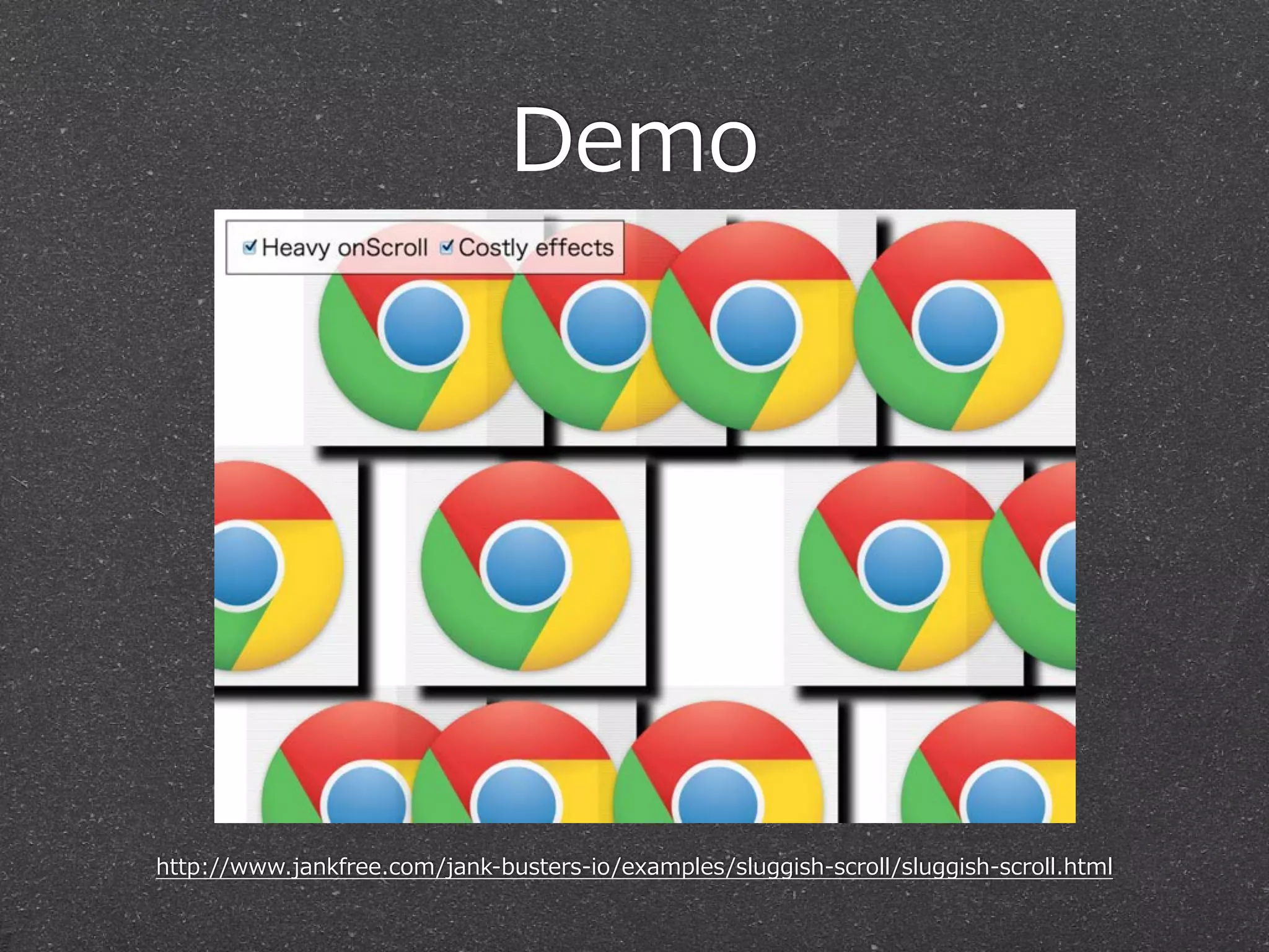 Demo




http://www.jankfree.com/jank-‐‑‒busters-‐‑‒io/examples/sluggish-‐‑‒scroll/sluggish-‐‑‒scroll.html
 