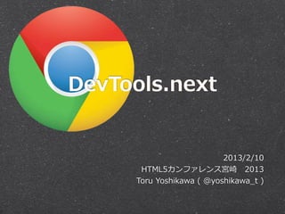DevTools.next


                             2013/2/10
      HTML5カンファレンス宮崎 　2013
     Toru  Yoshikawa  (  @yoshikawa_̲t  )
 