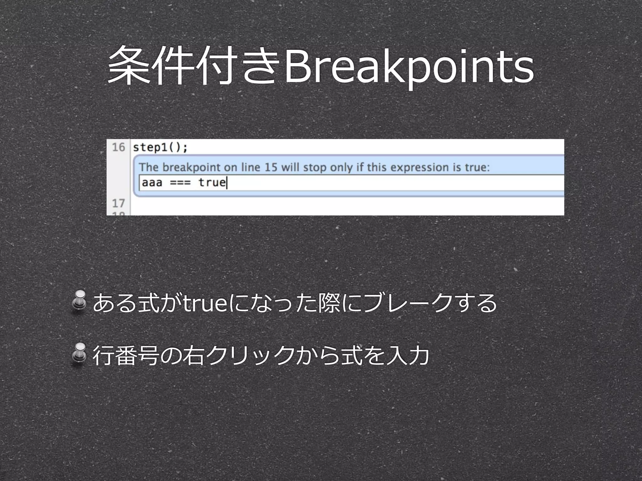 条件付きBreakpoints




ある式がtrueになった際にブレークする

⾏行行番号の右クリックから式を⼊入⼒力力
 