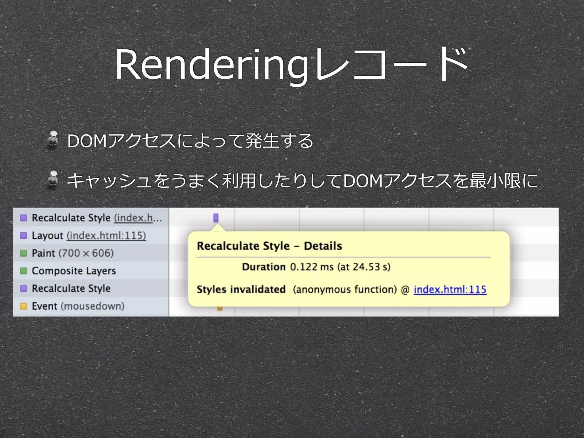 Renderingレコード
DOMアクセスによって発⽣生する

キャッシュをうまく利利⽤用したりしてDOMアクセスを最⼩小限に
 