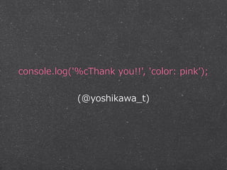 console.log('%cThank  you!!',  'color:  pinkʼ’);  
(@yoshikawa_̲t)
 