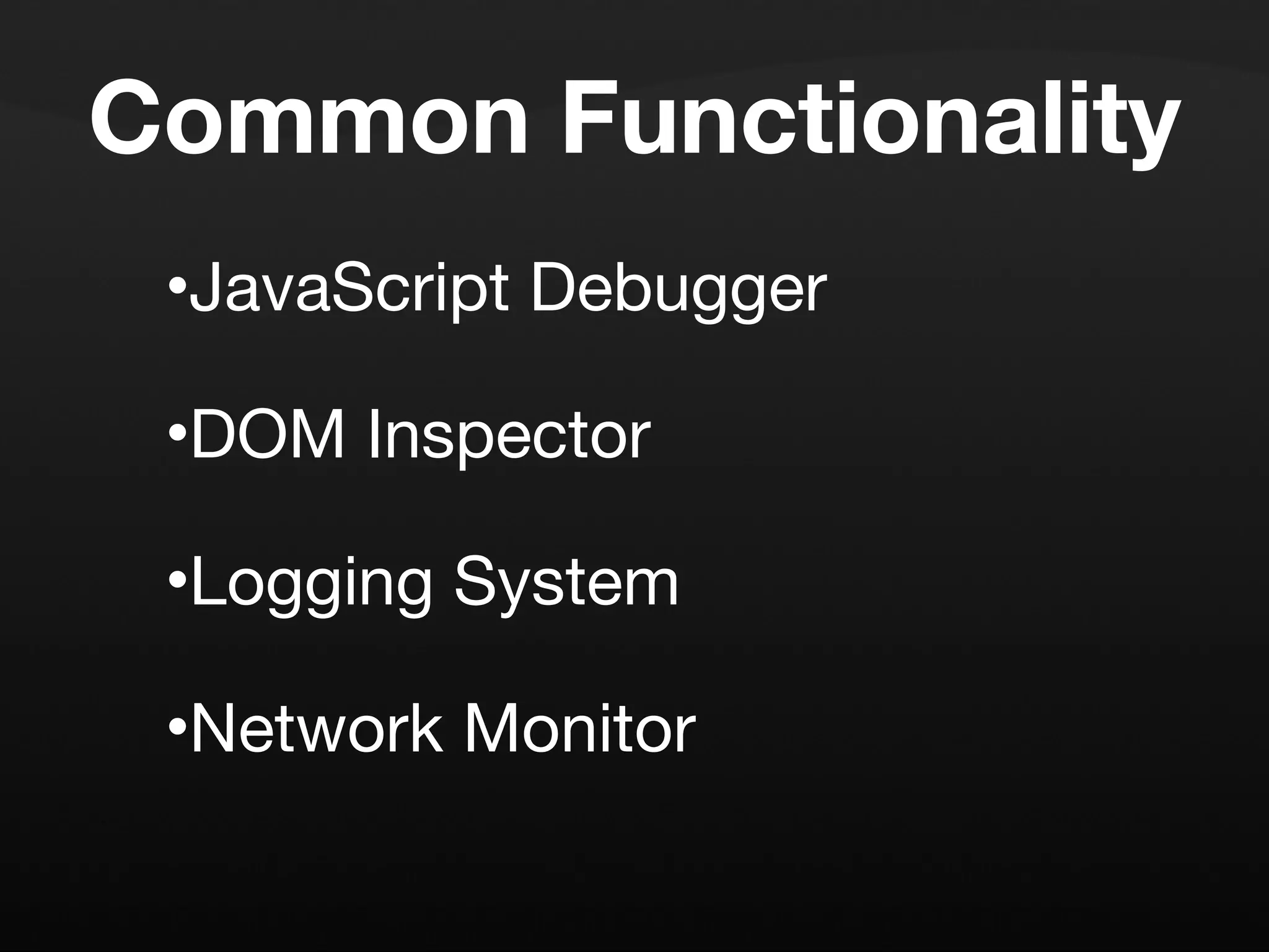 Common Functionality JavaScript Debugger DOM Inspector Logging System Network Monitor 