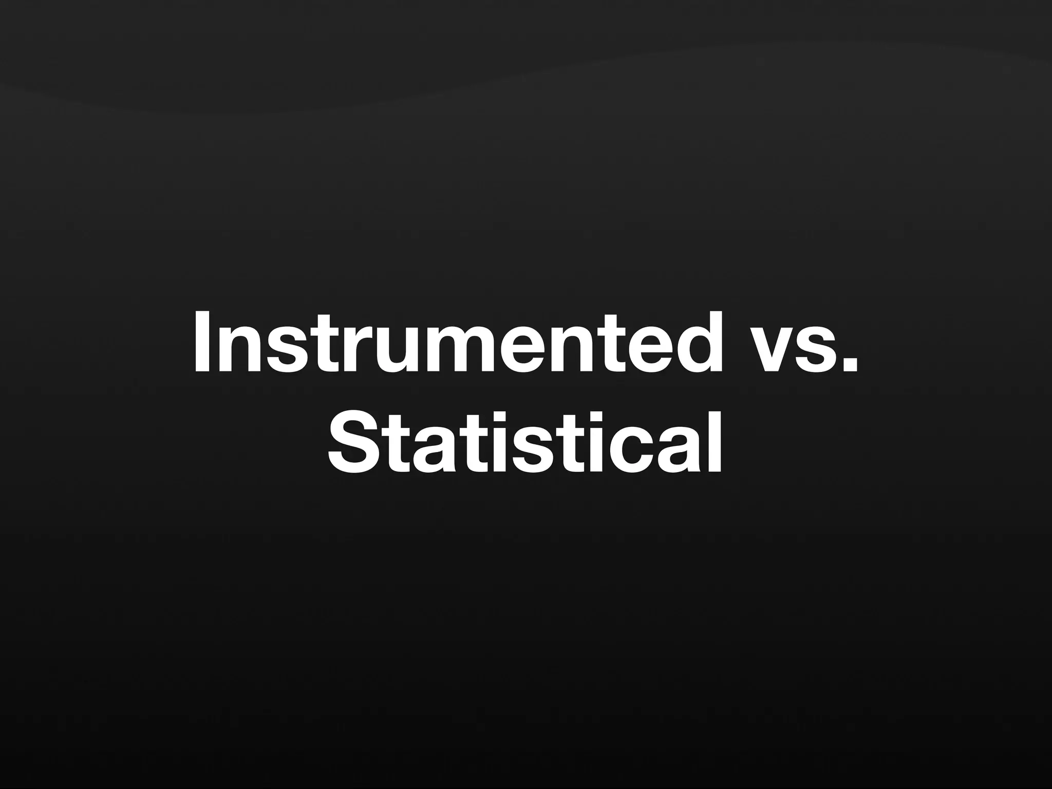 Instrumented vs. Statistical 