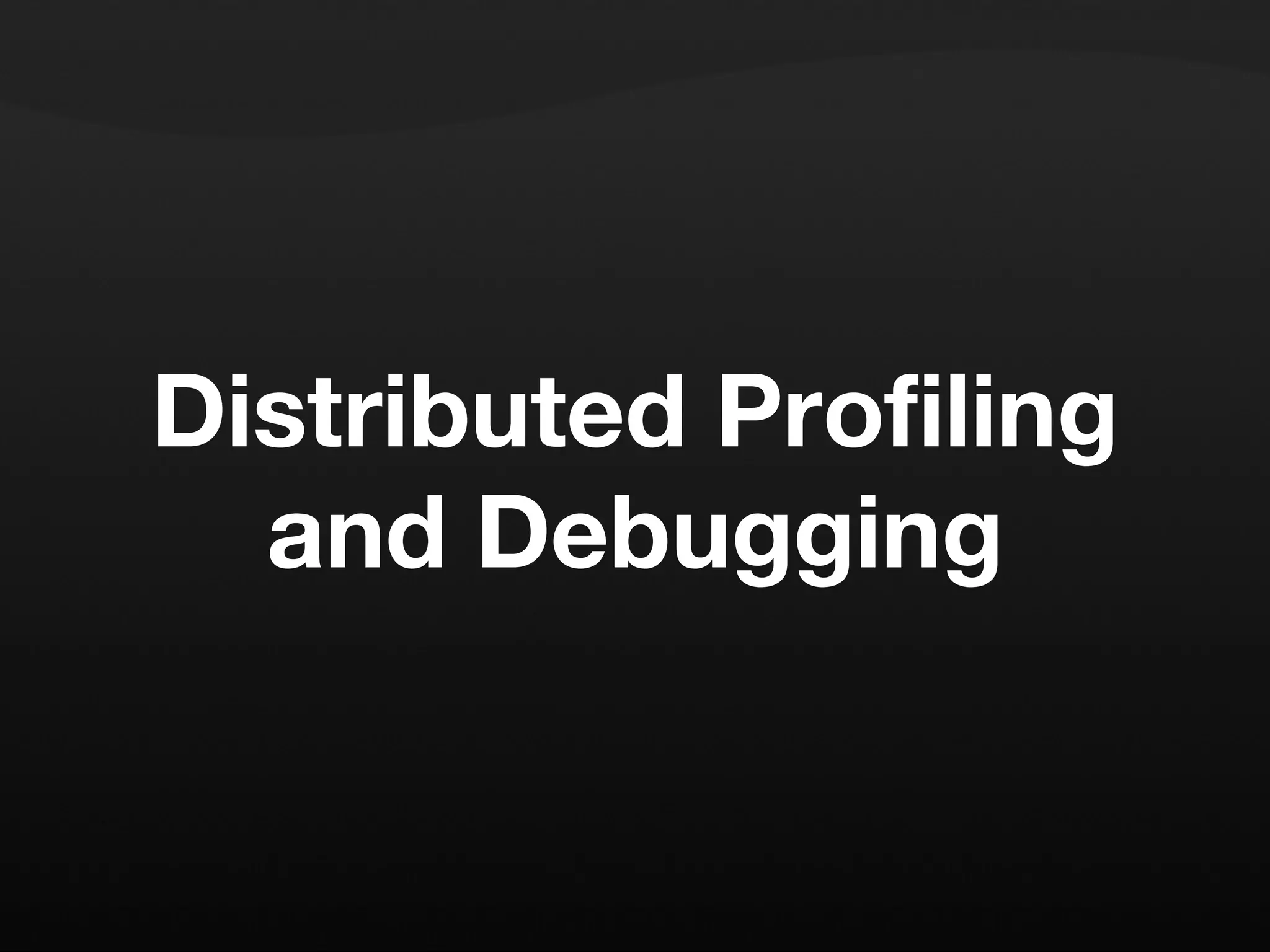 Distributed Profiling and Debugging 