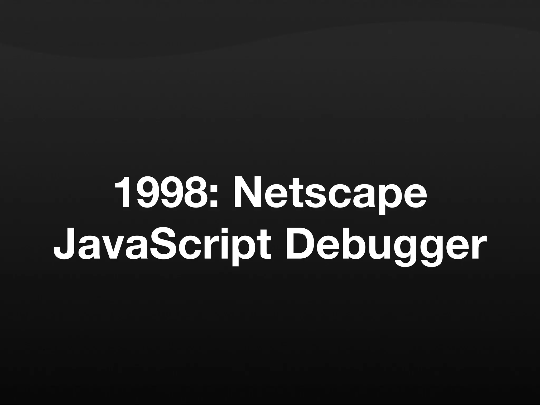 1998: Netscape JavaScript Debugger 