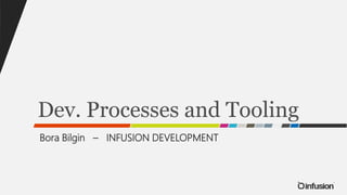 Dev. Processes and Tooling
Bora Bilgin
 