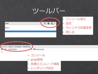 ツールバー 
• コンソール表⽰示 
• 設定 
• ウィンドウ位置変更更 
• 閉じる 
• コンソール 
• grep検索索 
• 各種エミュレート機能 
• レンダリング設定 
 