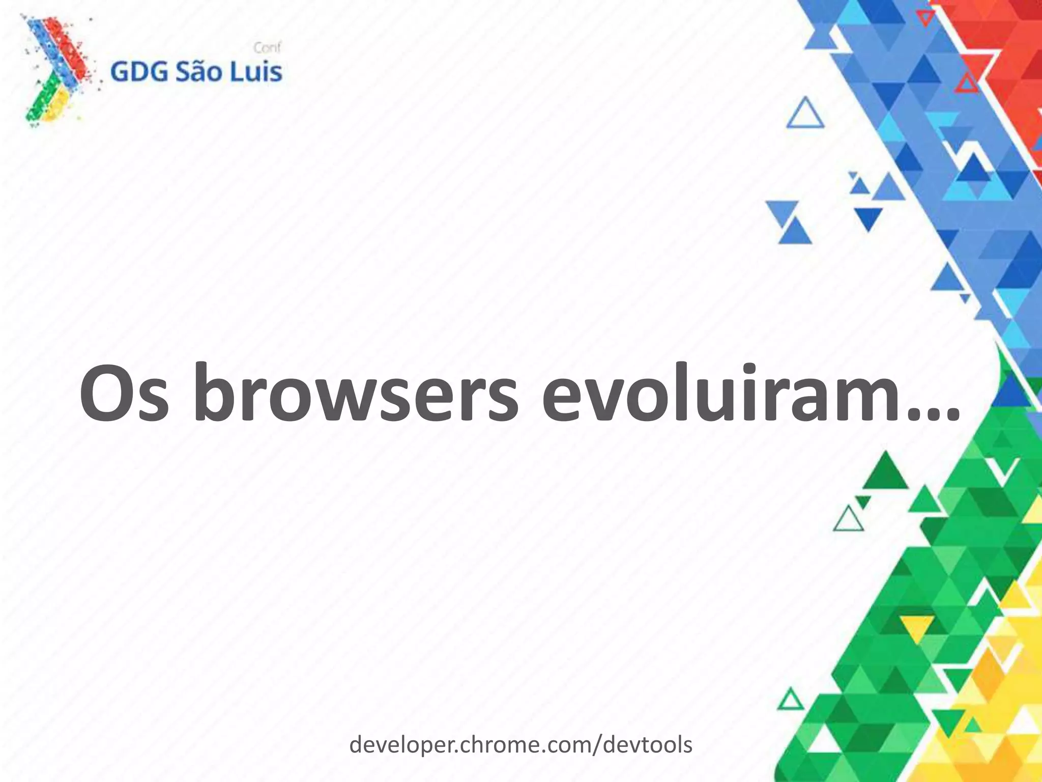 Os browsers evoluiram…
developer.chrome.com/devtools
 