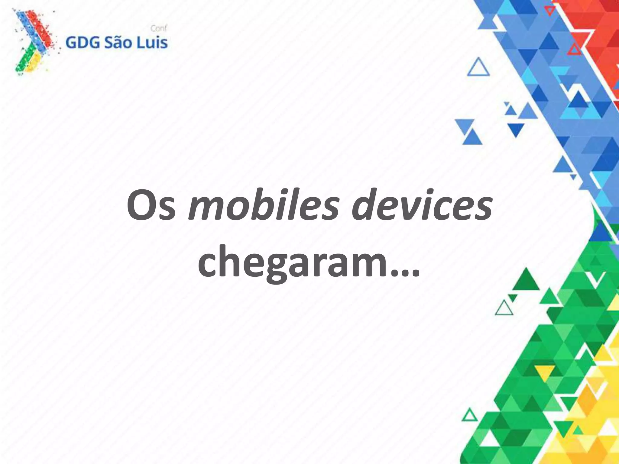Os mobiles devices
chegaram…
 