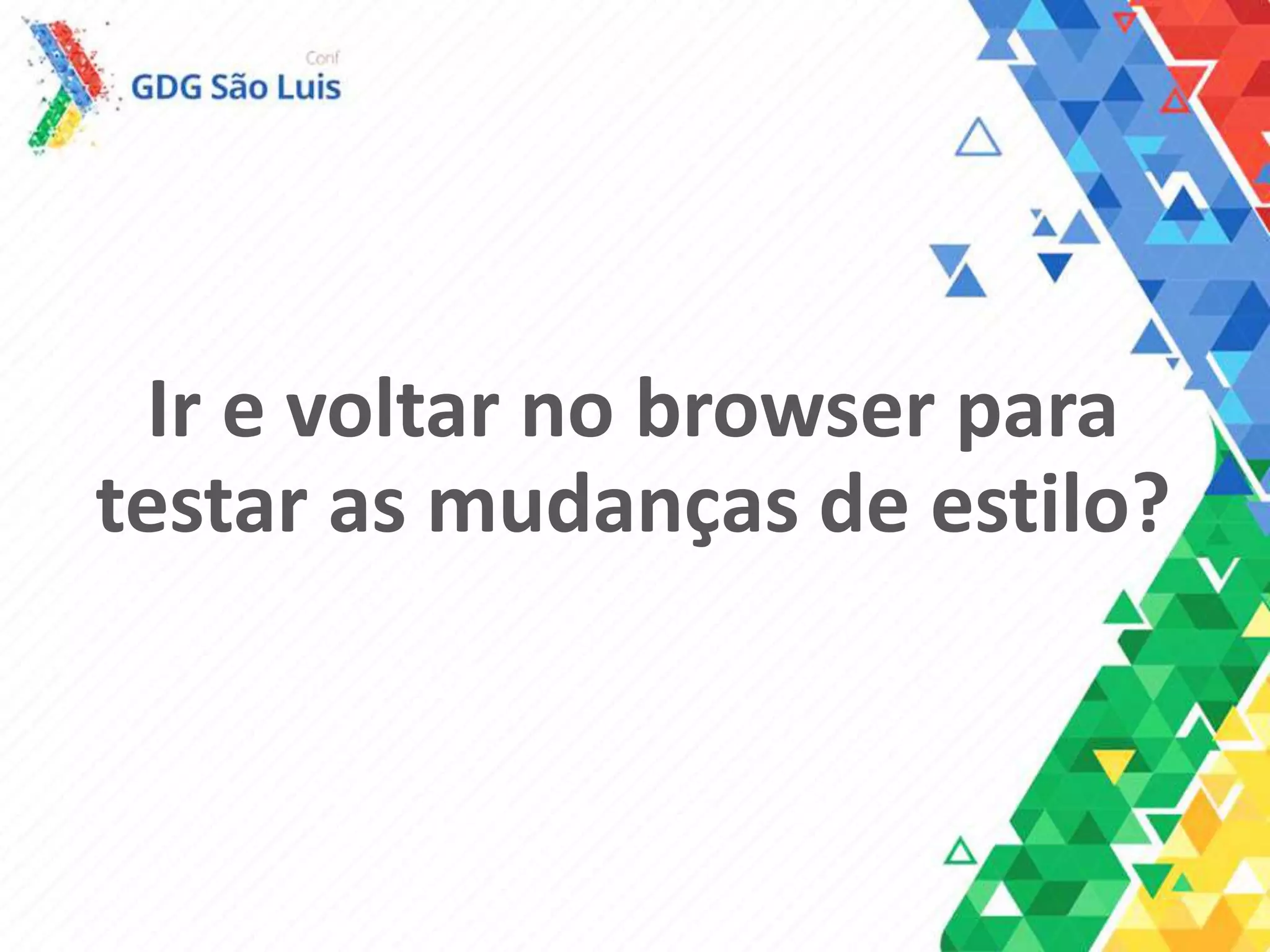 Ir e voltar no browser para
testar as mudanças de estilo?
 