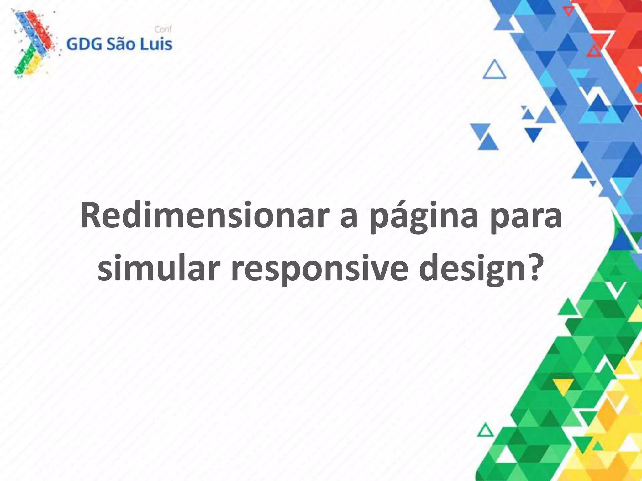 Redimensionar a página para
simular responsive design?
 