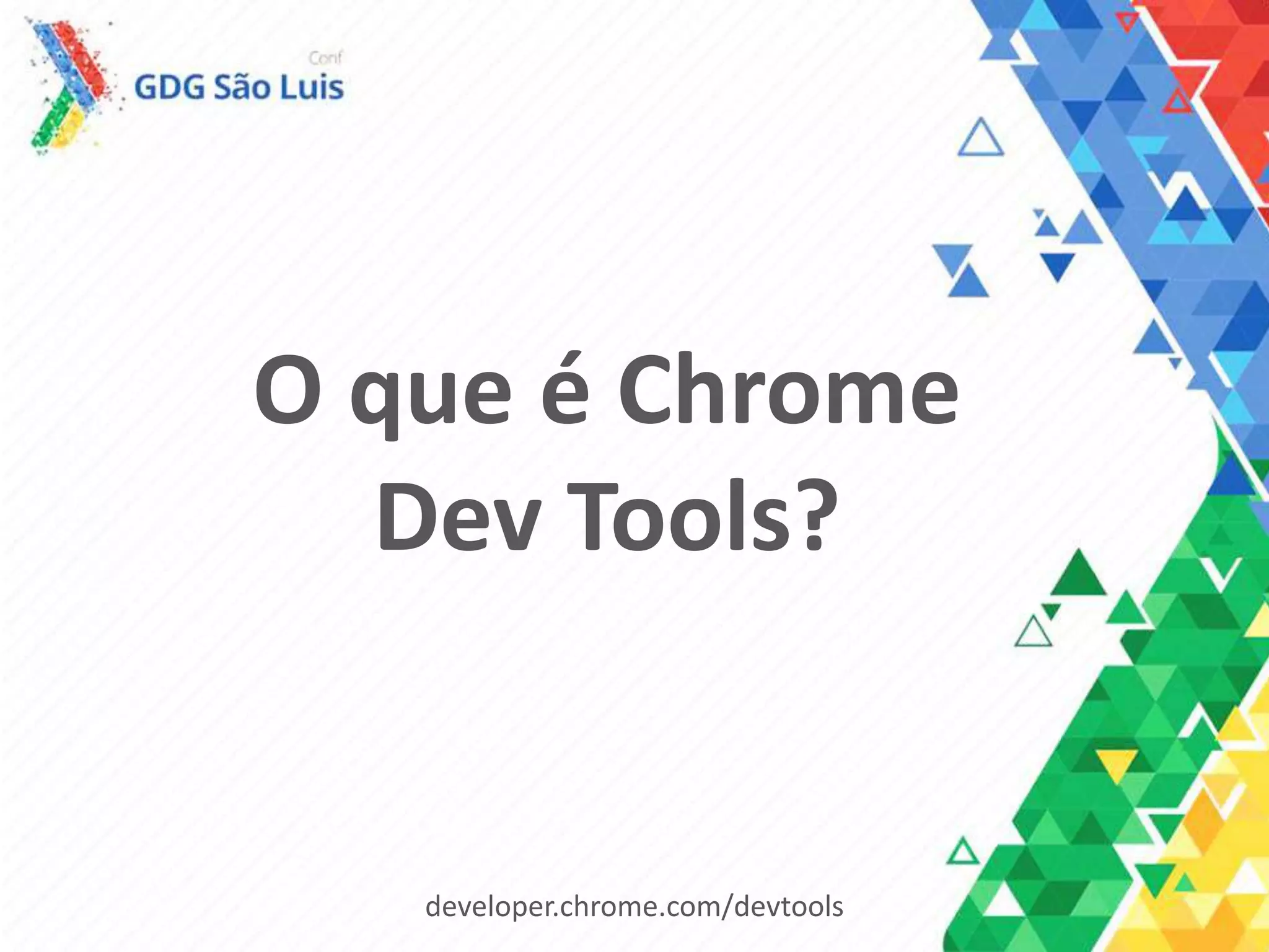 O que é Chrome
Dev Tools?
developer.chrome.com/devtools
 