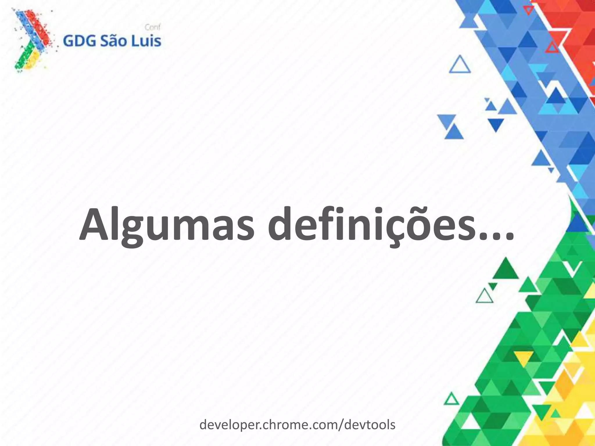 Algumas definições...
developer.chrome.com/devtools
 