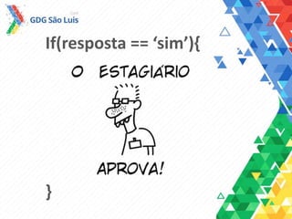 If(resposta == ‘sim’){
}
 