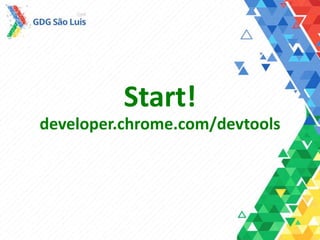Start!
developer.chrome.com/devtools
 