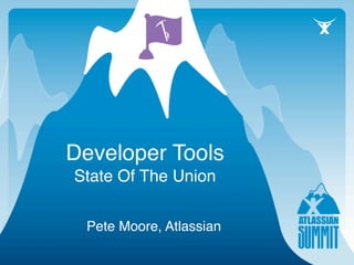 Developer Tools
State Of The Union

 Pete Moore, Atlassian
 