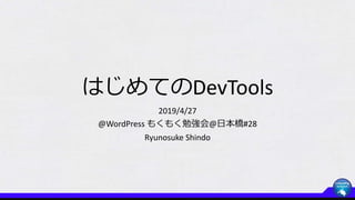 はじめてのDevTools
2019/4/27
@WordPress もくもく勉強会@日本橋#28
Ryunosuke Shindo
 