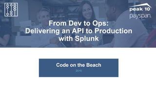 Managed
Services
Data Center
& Network Services
Cloud
Services
From Dev to Ops:
Delivering an API to Production
with Splunk
 