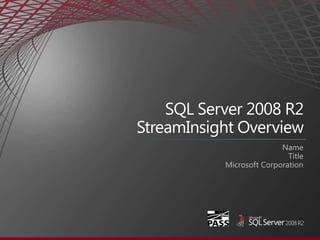 SQL Server 2008 R2 StreamInsight Overview Name Title Microsoft Corporation 