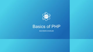 Basics of PHP
SACHEEN DHANJIE
 