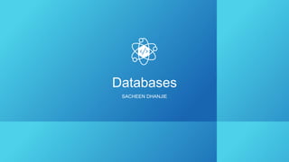 Databases
SACHEEN DHANJIE
 