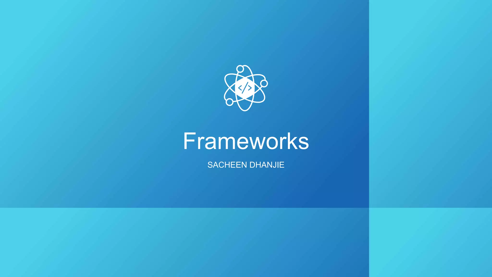 Frameworks
SACHEEN DHANJIE
 