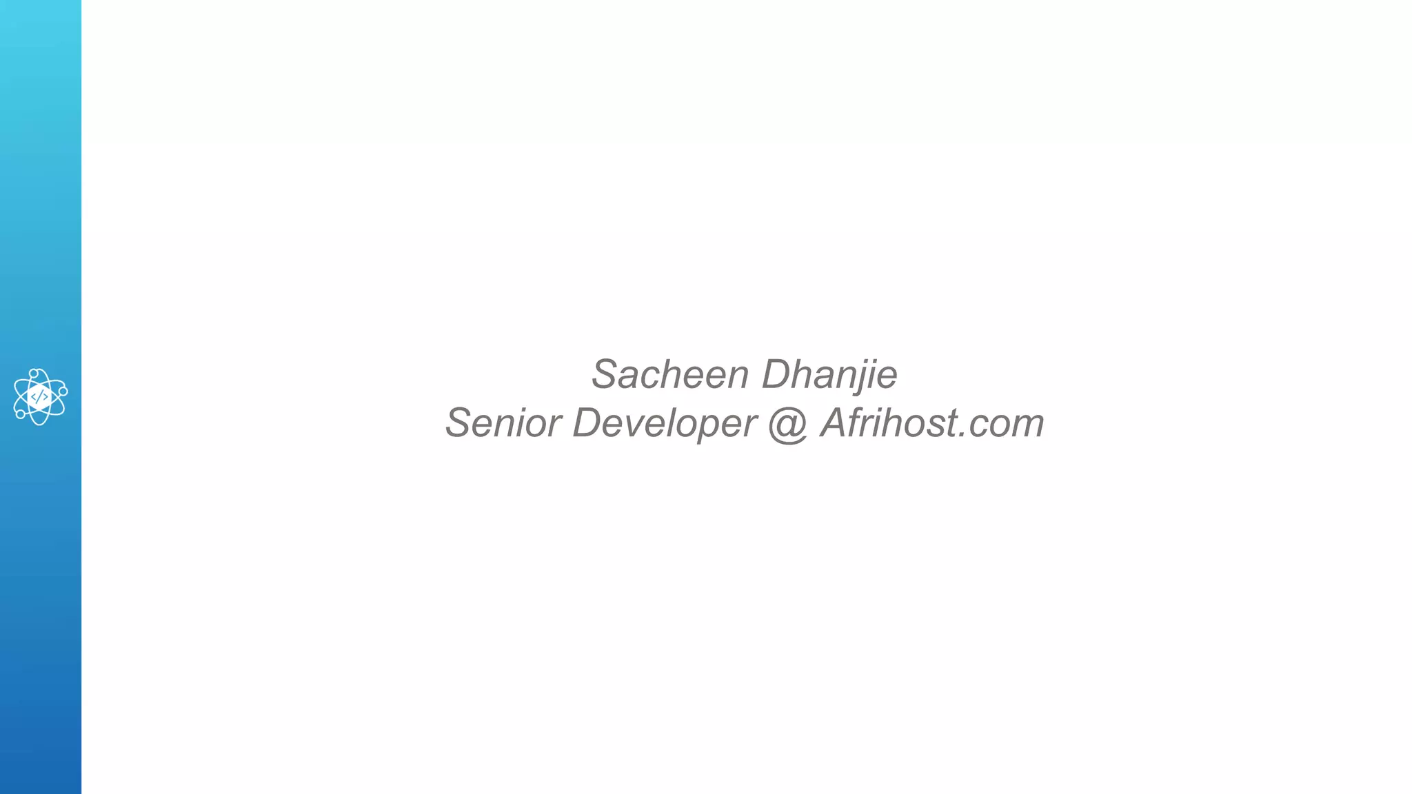 Sacheen Dhanjie
Senior Developer @ Afrihost.com
 
