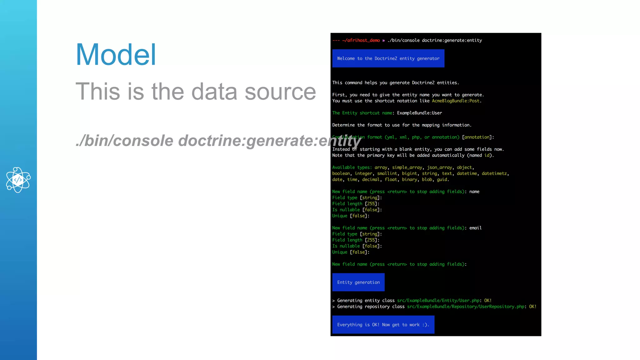Model
This is the data source
./bin/console doctrine:generate:entity
 