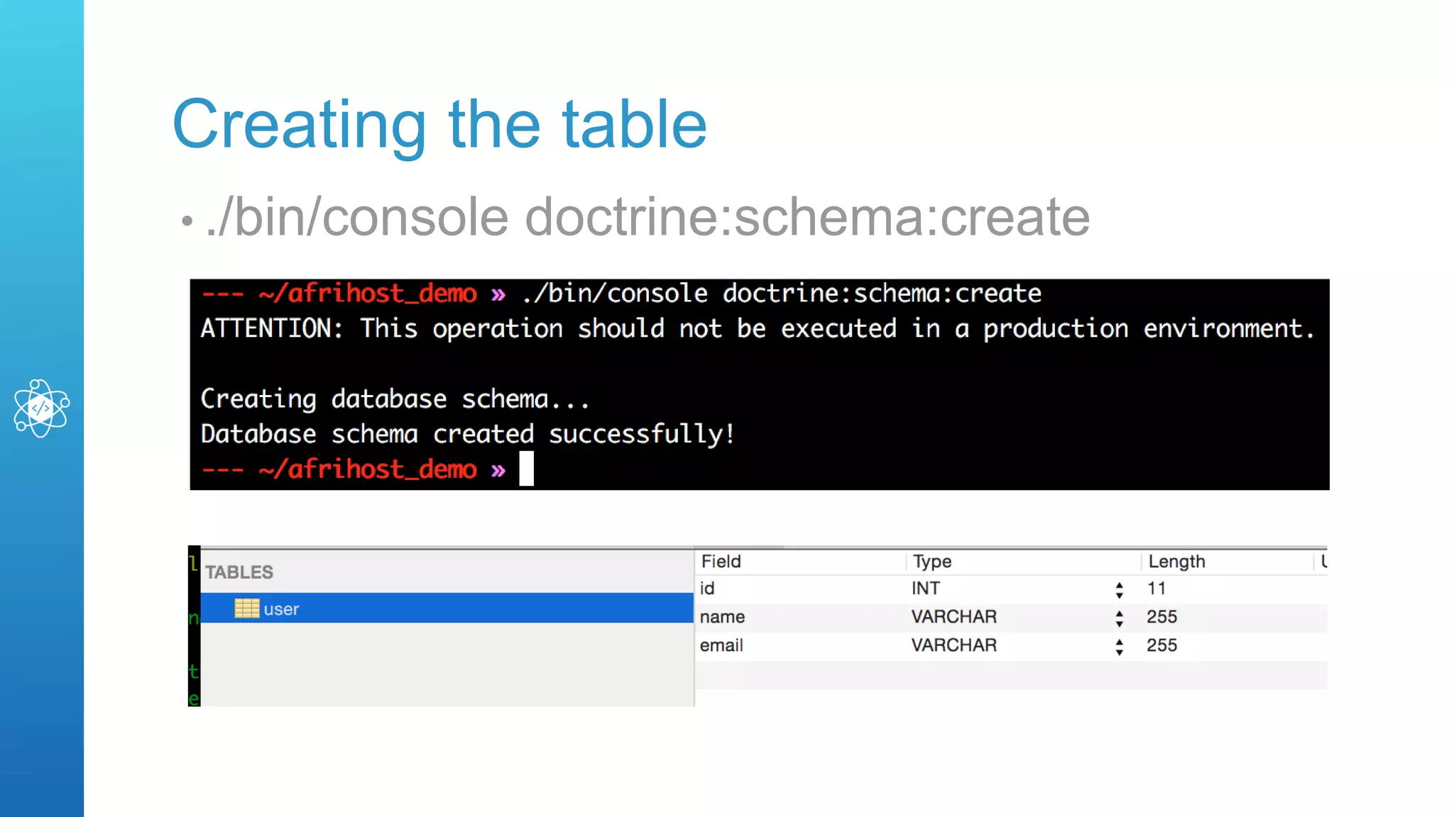 Creating the table
• ./bin/console doctrine:schema:create
 