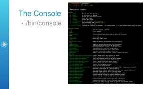 The Console
• ./bin/console
 