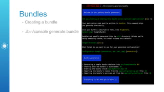 Bundles
• Creating a bundle
• ./bin/console generate:bundle
 