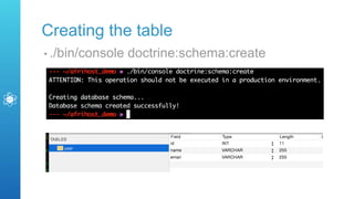 Creating the table
• ./bin/console doctrine:schema:create
 