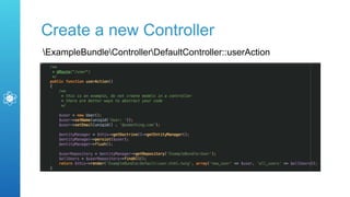Create a new Controller
ExampleBundleControllerDefaultController::userAction
 