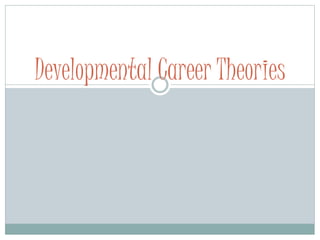 Developmental Career Theories
 