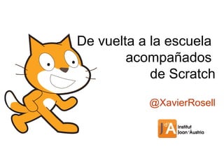 De vuelta a la escuela
        acompañados
            de Scratch

           @XavierRosell
 