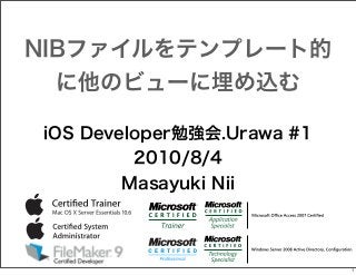 NIBファイルをテンプレート的
に他のビューに埋め込む
iOS Developer勉強会.Urawa #1
2010/8/4
Masayuki Nii

1

 