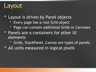 Layout is driven by Panel objects Every page has a root Grid object Page can contain additional Grids or Canvases Panels are a containers for other UI elements Grids, StackPanel, Canvas are types of panels All units measured in logical pixels 