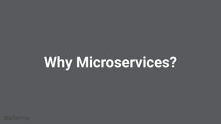 Why Microservices?
 