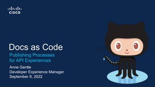 Anne Gentle
Developer Experience Manager
September 8, 2022
Publishing Processes
for API Experiences
Docs as Code
 
