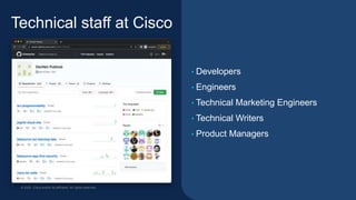 © 2022 Cisco and/or its affiliates. All rights reserved. 8
• Developers
• Engineers
• Technical Marketing Engineers
• Technical Writers
• Product Managers
Technical staff at Cisco
 