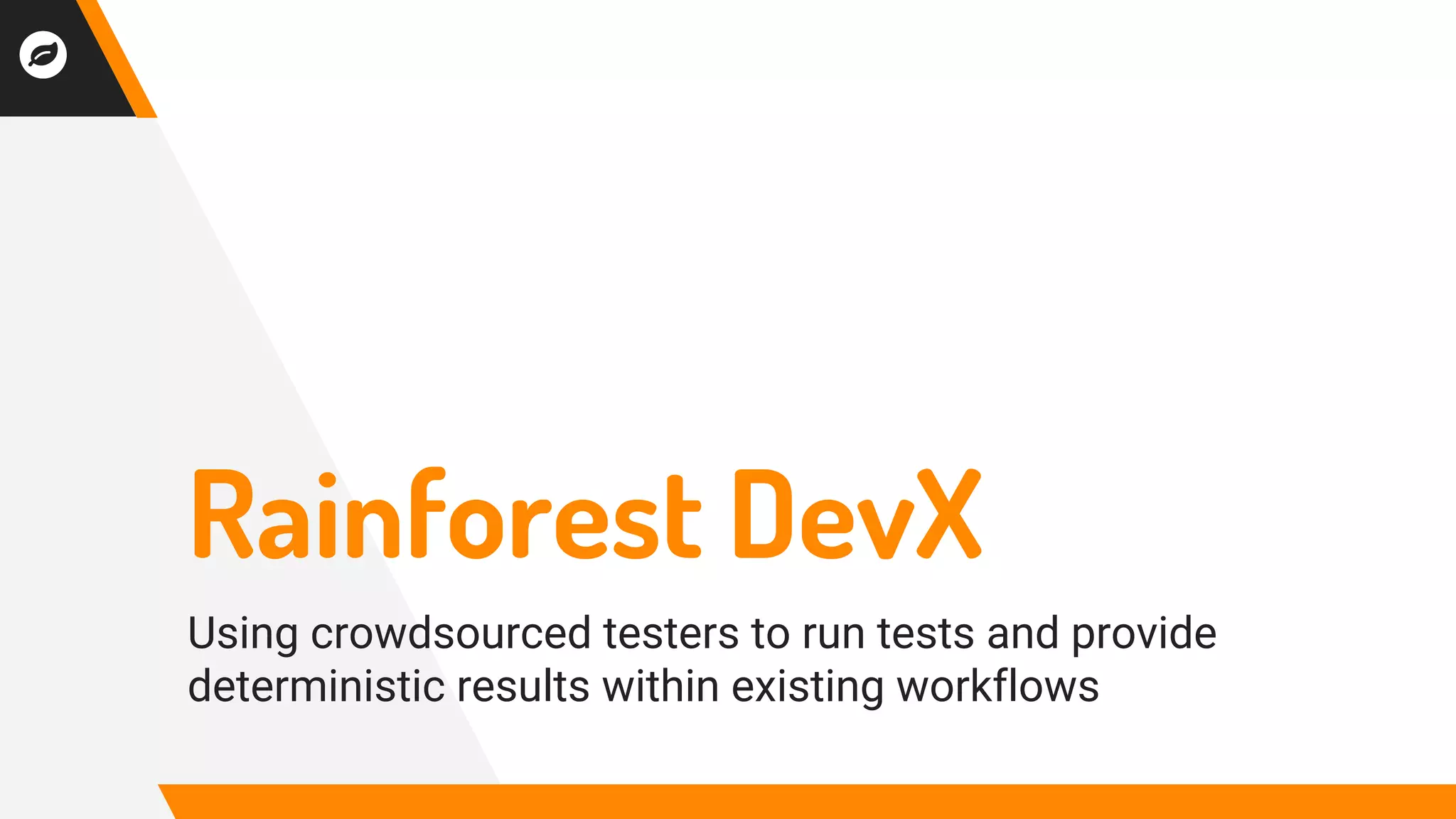 Rainforest DevX
Using crowdsourced testers to run tests and provide
deterministic results within existing workflows
 