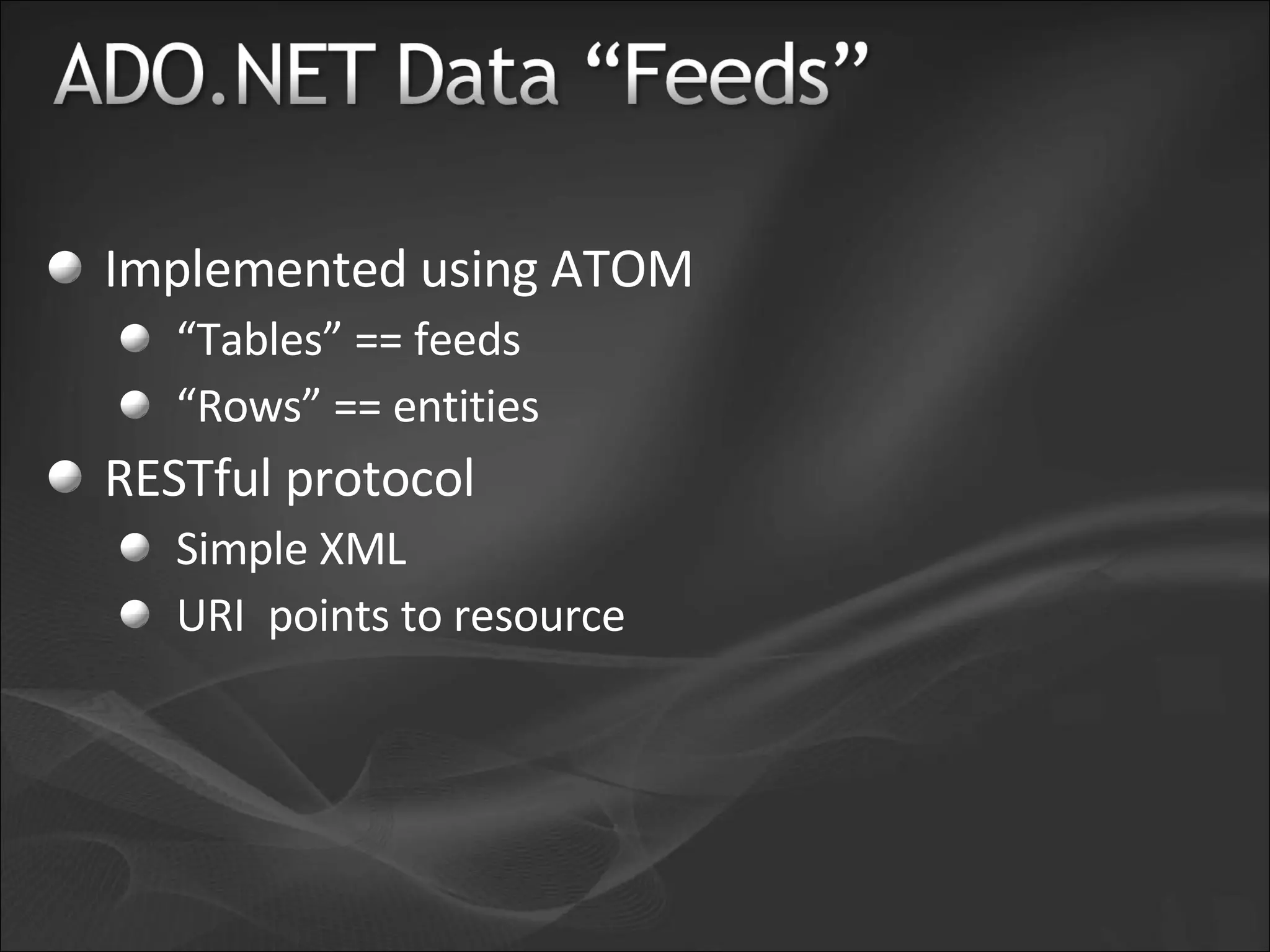 Implemented using ATOM “ Tables” == feeds “ Rows” == entities RESTful protocol Simple XML URI points to resource 