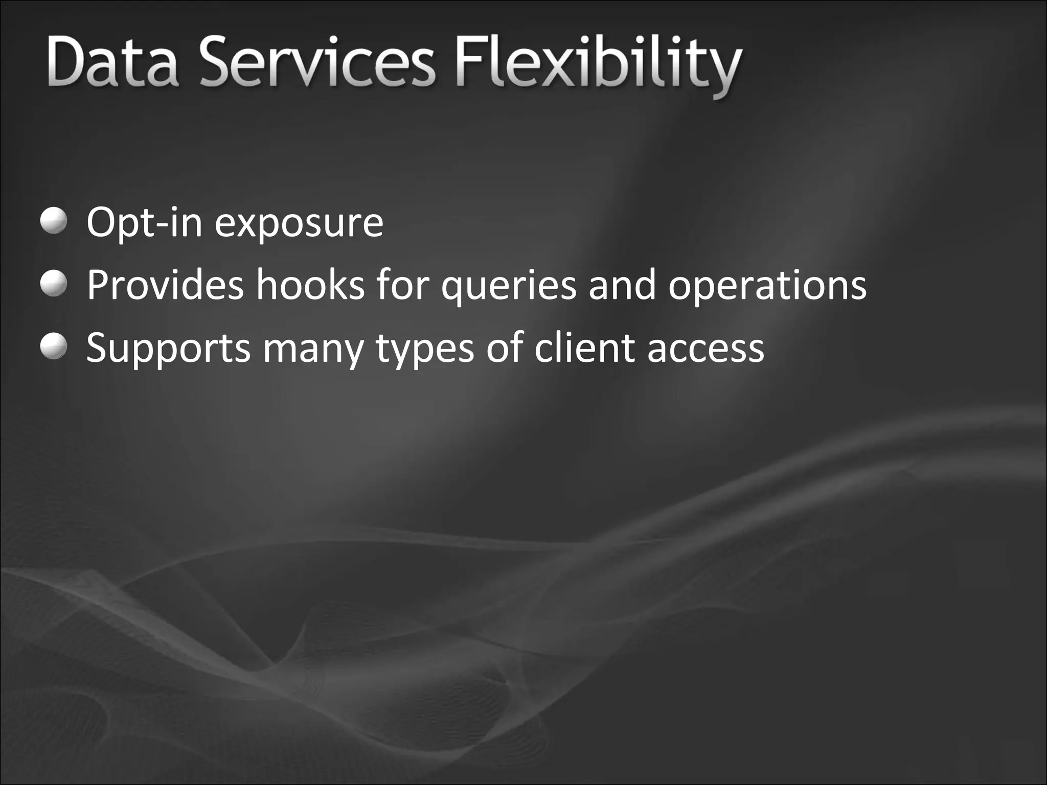 Opt-in exposure Provides hooks for queries and operations Supports many types of client access 