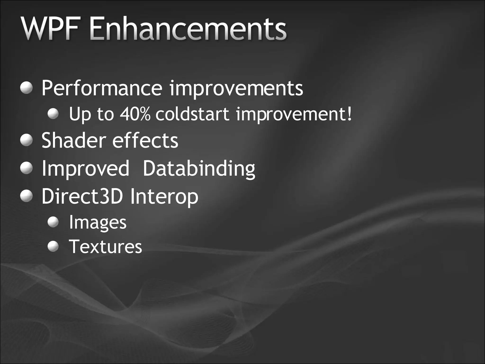Performance improvements Up to 40% coldstart improvement! Shader effects Improved Databinding Direct3D Interop Images Textures 