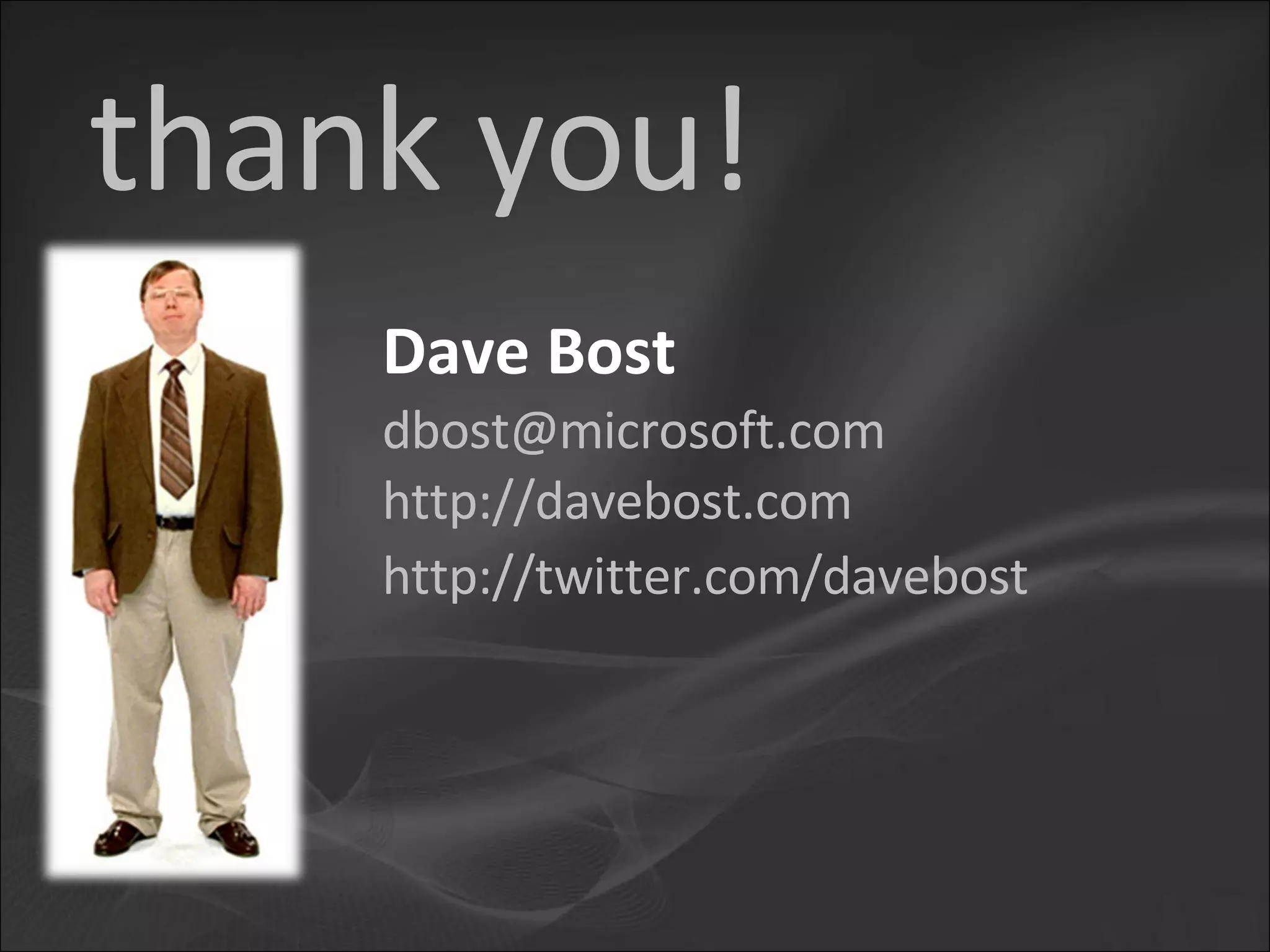 Dave Bost [email_address] thank you! http://davebost.com http://twitter.com/davebost 