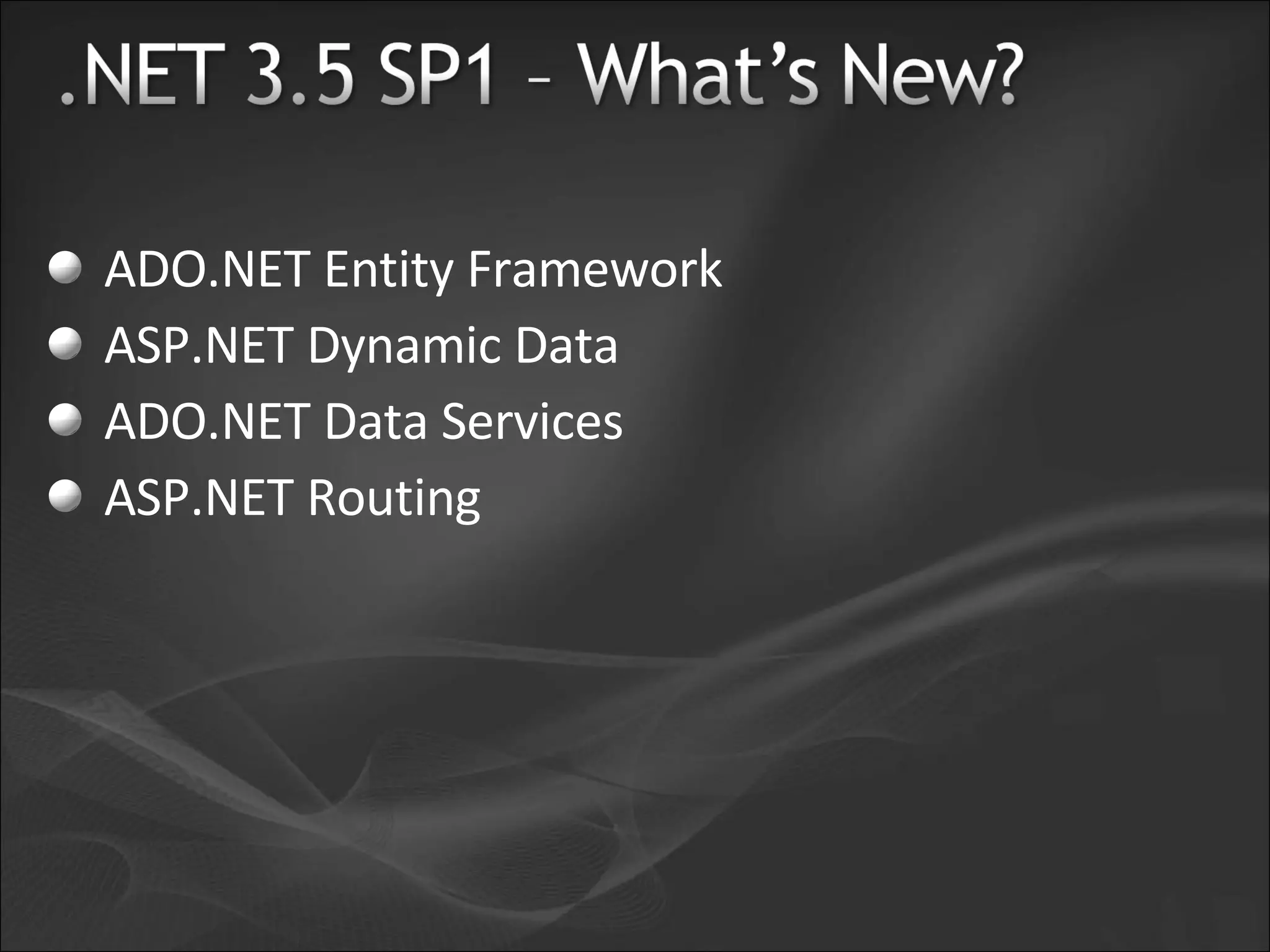 ADO.NET Entity Framework ASP.NET Dynamic Data ADO.NET Data Services ASP.NET Routing 
