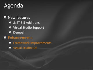 New features .NET 3.5 Additions Visual Studio Support Demos! Enhancements Framework Improvements Visual Studio IDE 