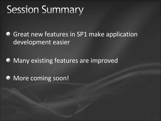 Great new features in SP1 make application development easier Many existing features are improved More coming soon! 