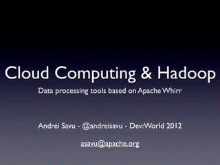 Cloud Computing & Hadoop
   Data processing tools based on Apache Whirr



   Andrei Savu - @andreisavu - Dev:World 2012

               asavu@apache.org
 
